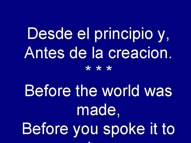 Desde el principio y, Antes de la creacion. *** Before the world was made,