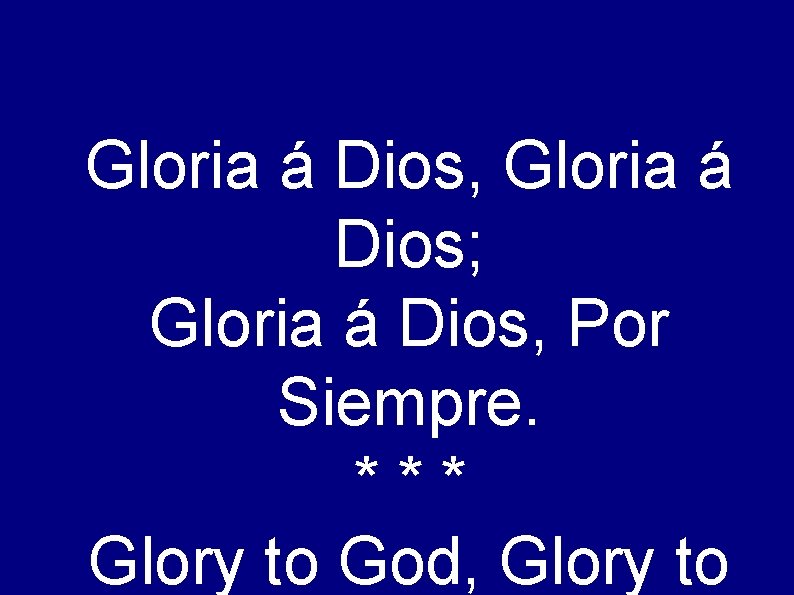 Gloria á Dios, Gloria á Dios; Gloria á Dios, Por Siempre. *** Glory to