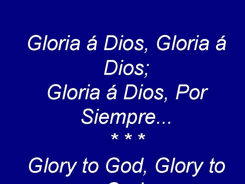 Gloria á Dios, Gloria á Dios; Gloria á Dios, Por Siempre. . . ***