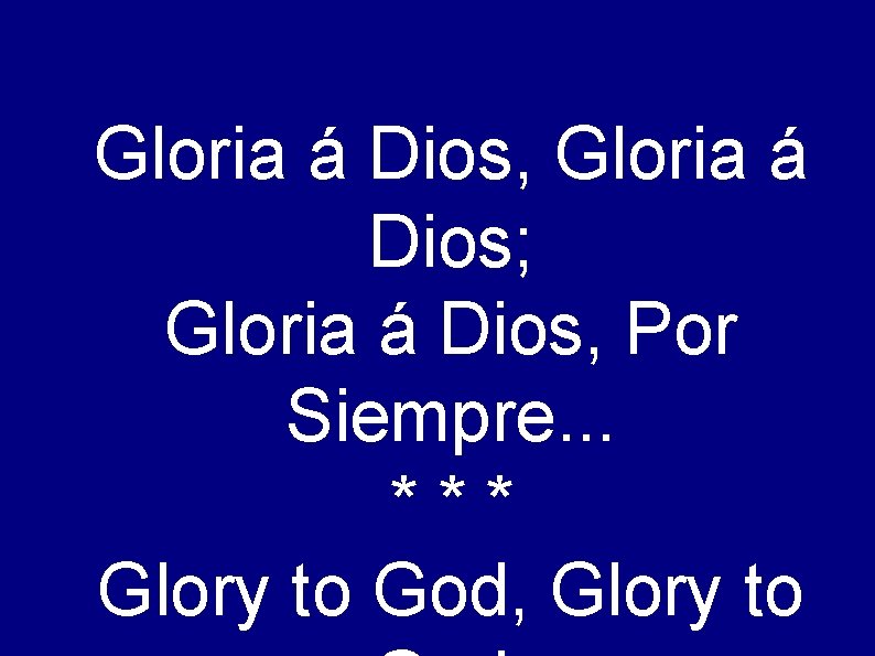 Gloria á Dios, Gloria á Dios; Gloria á Dios, Por Siempre. . . ***