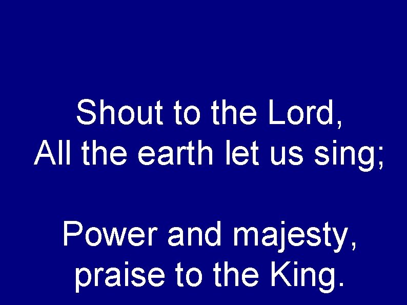 Shout to the Lord, All the earth let us sing; Power and majesty, praise