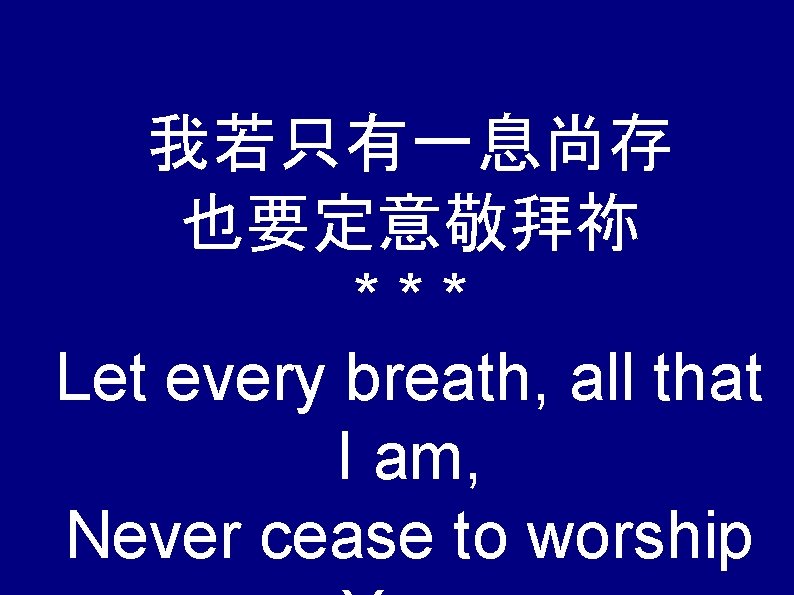 我若只有一息尚存 也要定意敬拜祢 *** Let every breath, all that I am, Never cease to worship