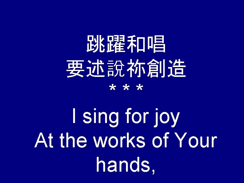 跳躍和唱 要述說祢創造 *** I sing for joy At the works of Your hands, 