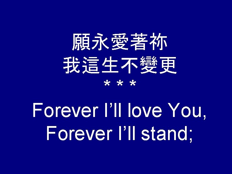 願永愛著祢 我這生不變更 *** Forever I’ll love You, Forever I’ll stand; 