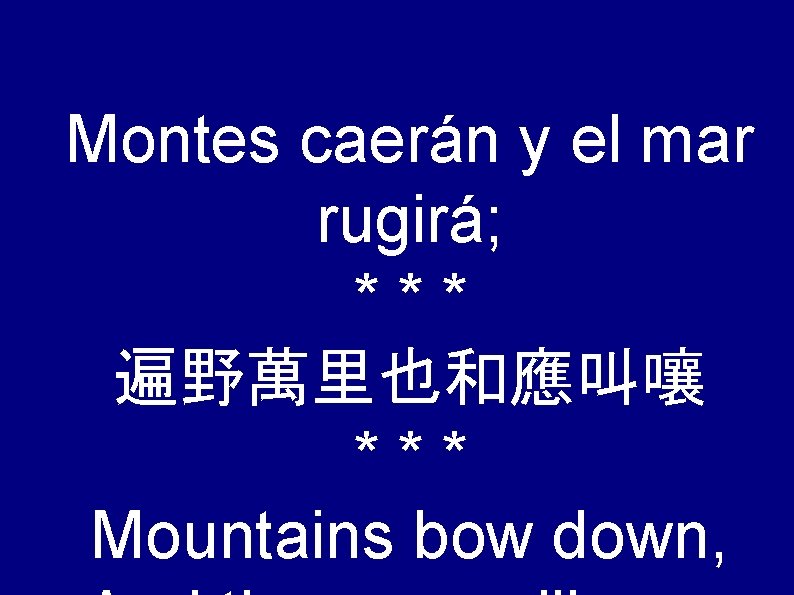 Montes caerán y el mar rugirá; *** 遍野萬里也和應叫嚷 *** Mountains bow down, 