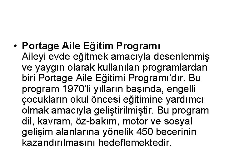  • Portage Aile Eğitim Programı Aileyi evde eğitmek amacıyla desenlenmiş ve yaygın olarak