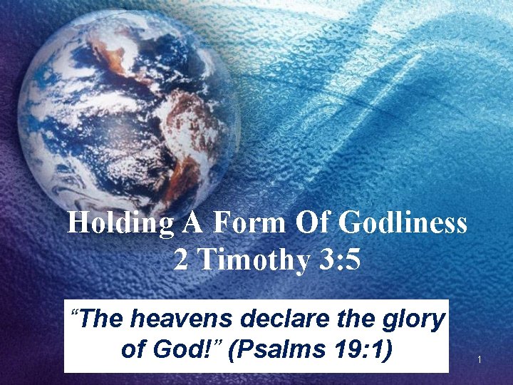 Holding A Form Of Godliness 2 Timothy 3: 5 “The heavens declare the glory