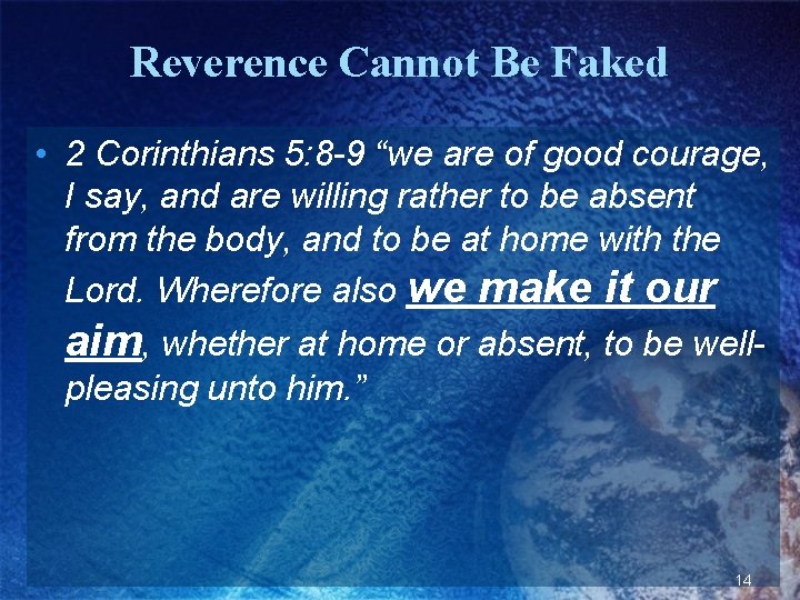 Reverence Cannot Be Faked • 2 Corinthians 5: 8 -9 “we are of good