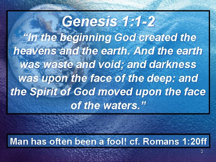 Genesis 1: 1 -2 “In the beginning God created the heavens and the earth.