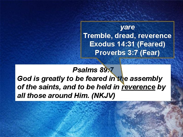 yare Tremble, dread, reverence Exodus 14: 31 (Feared) Proverbs 3: 7 (Fear) Psalms 89: