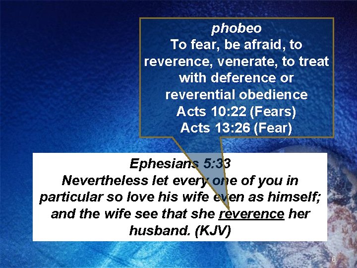 phobeo To fear, be afraid, to reverence, venerate, to treat with deference or reverential