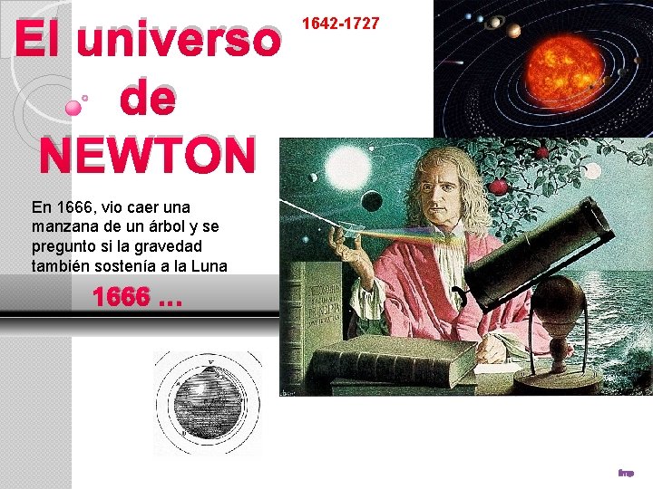 El universo de NEWTON 1642 -1727 En 1666, vio caer una manzana de un