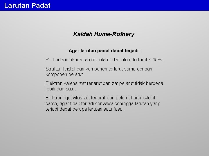 Larutan Padat Kaidah Hume-Rothery Agar larutan padat dapat terjadi: Perbedaan ukuran atom pelarut dan