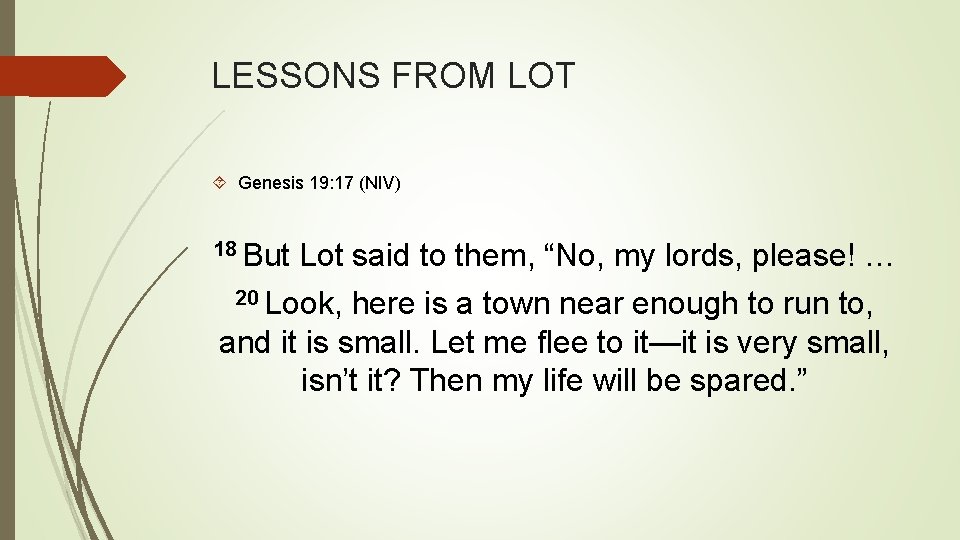 LESSONS FROM LOT Genesis 19: 17 (NIV) 18 But Lot said to them, “No,