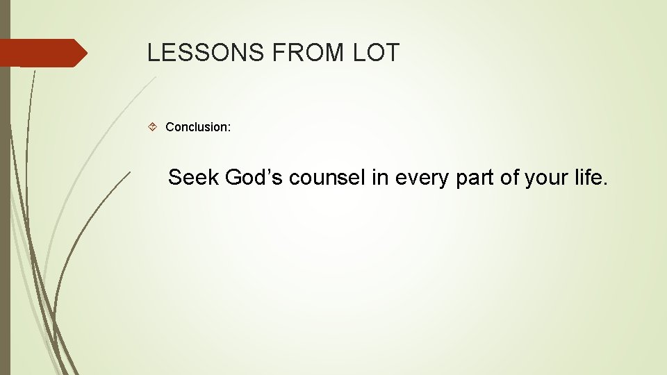 LESSONS FROM LOT Conclusion: Seek God’s counsel in every part of your life. 