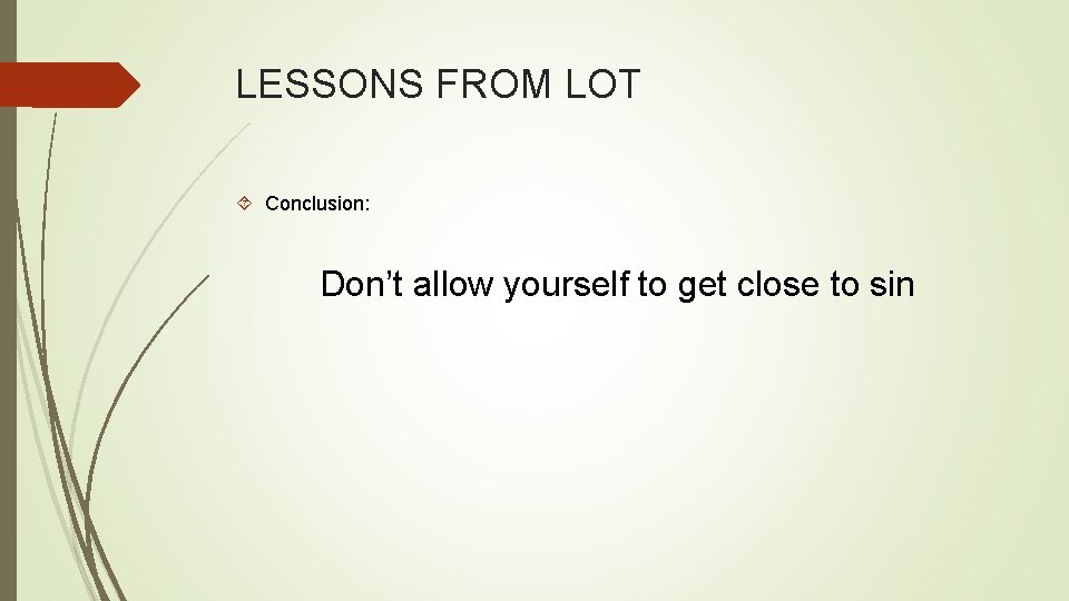 LESSONS FROM LOT Conclusion: Don’t allow yourself to get close to sin 