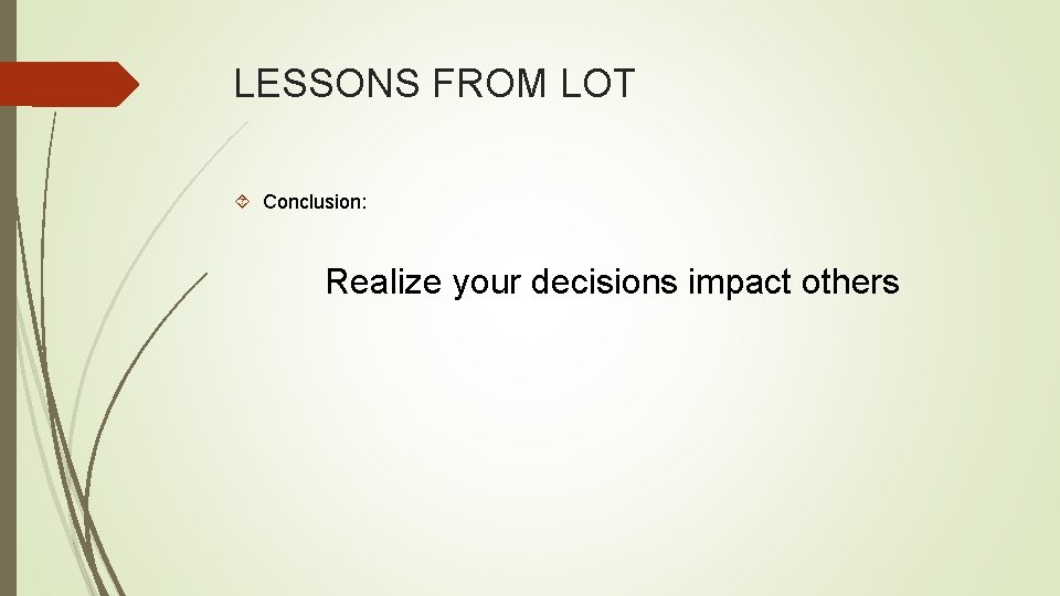 LESSONS FROM LOT Conclusion: Realize your decisions impact others 