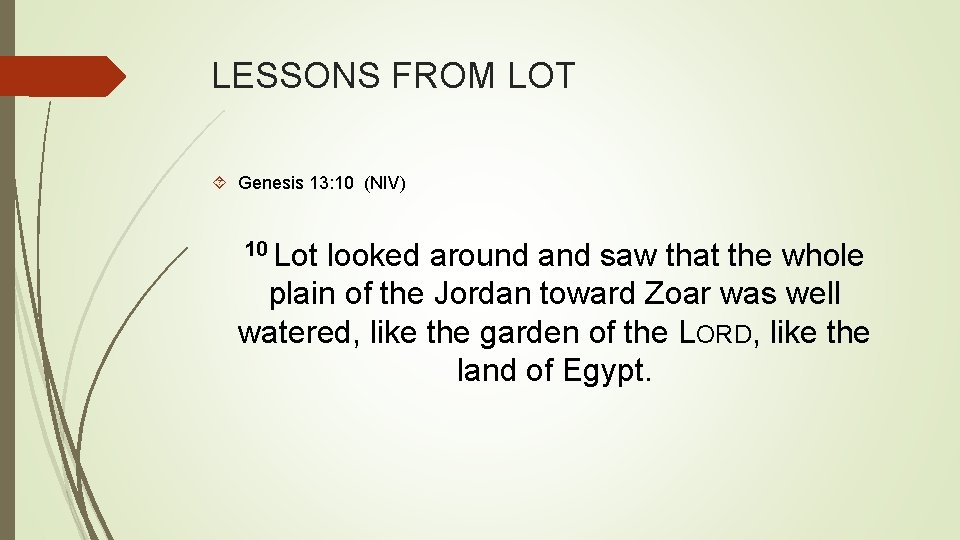 LESSONS FROM LOT Genesis 13: 10 (NIV) 10 Lot looked around and saw that