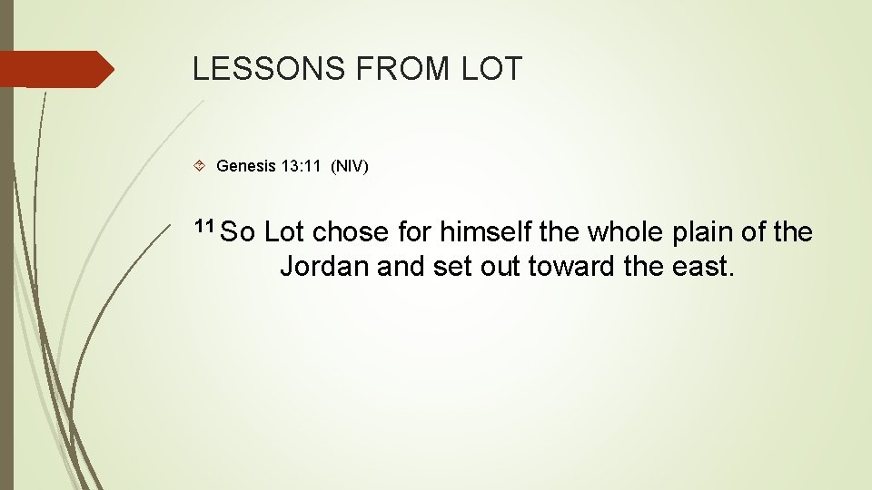 LESSONS FROM LOT Genesis 13: 11 (NIV) 11 So Lot chose for himself the