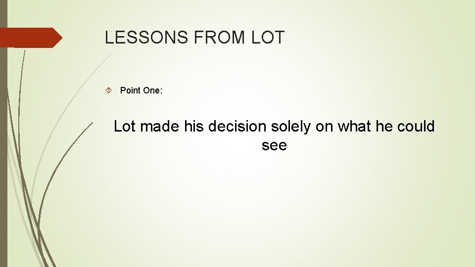 LESSONS FROM LOT Point One: Lot made his decision solely on what he could