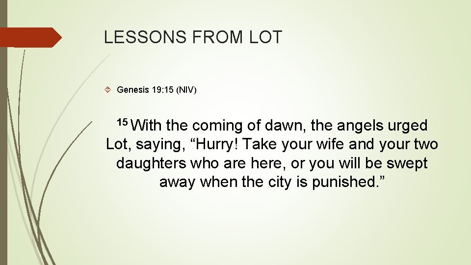 LESSONS FROM LOT Genesis 19: 15 (NIV) 15 With the coming of dawn, the