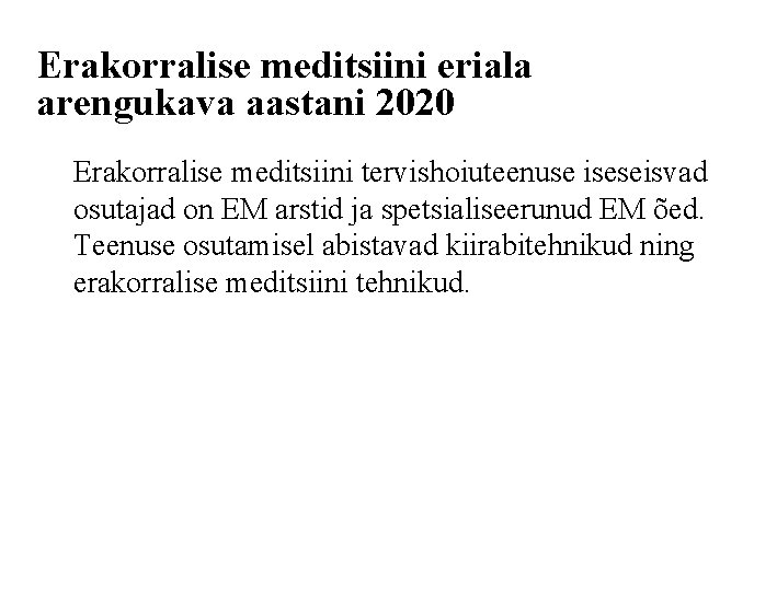 Erakorralise meditsiini eriala arengukava aastani 2020 Erakorralise meditsiini tervishoiuteenuse iseseisvad osutajad on EM arstid