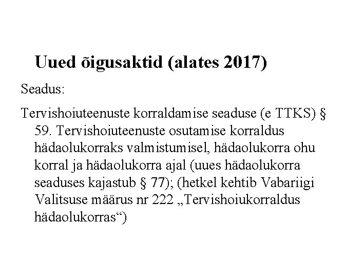 Uued õigusaktid (alates 2017) Seadus: Tervishoiuteenuste korraldamise seaduse (e TTKS) § 59. Tervishoiuteenuste osutamise