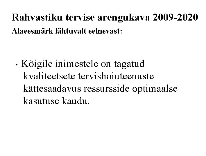 Rahvastiku tervise arengukava 2009 -2020 Alaeesmärk lähtuvalt eelnevast: • Kõigile inimestele on tagatud kvaliteetsete