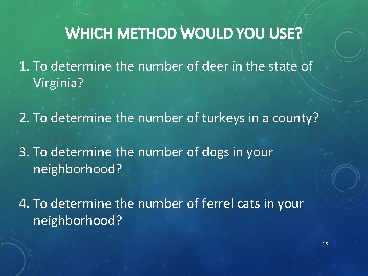 WHICH METHOD WOULD YOU USE? 1. To determine the number of deer in the