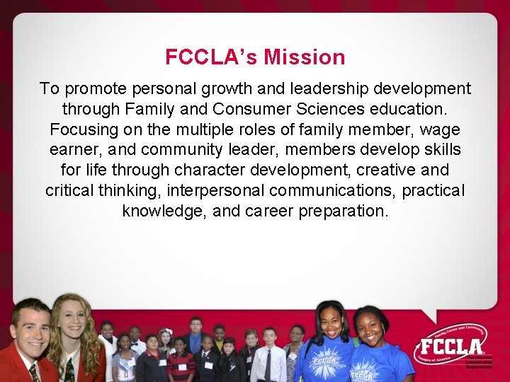 FCCLA’s Mission To promote personal growth and leadership development through Family and Consumer Sciences