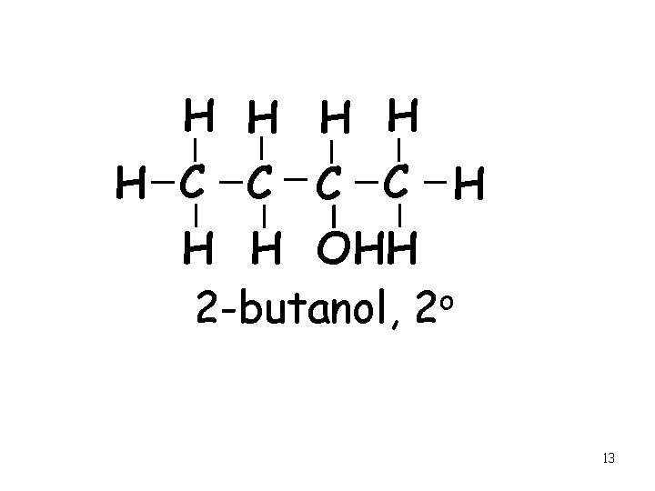H H H C C H H H OHH 2 -butanol, 2 o 13