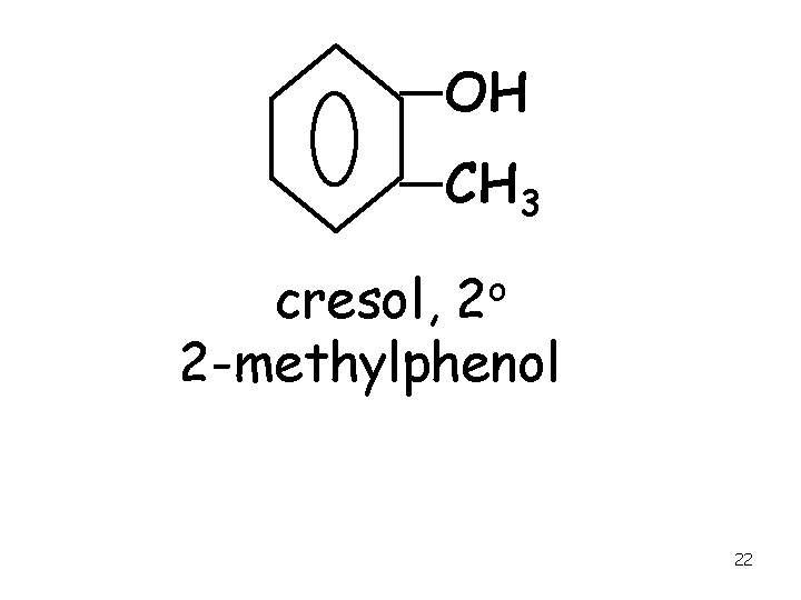 OH CH 3 o 2 cresol, 2 -methylphenol 22 