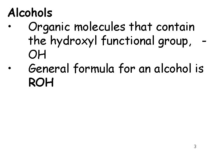 Alcohols • Organic molecules that contain the hydroxyl functional group, OH • General formula