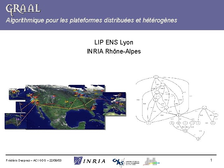 Algorithmique pour les plateformes distribuées et hétérogènes LIP ENS Lyon INRIA Rhône-Alpes Frédéric Desprez