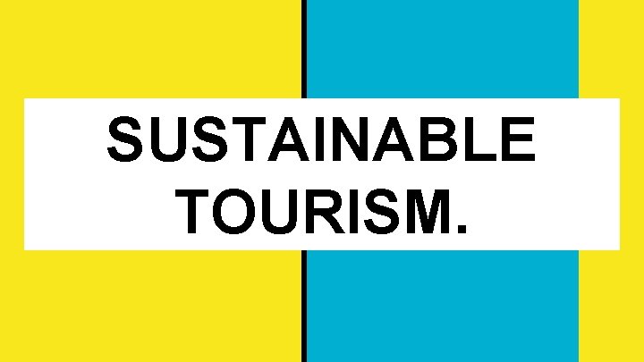 SUSTAINABLE TOURISM. 