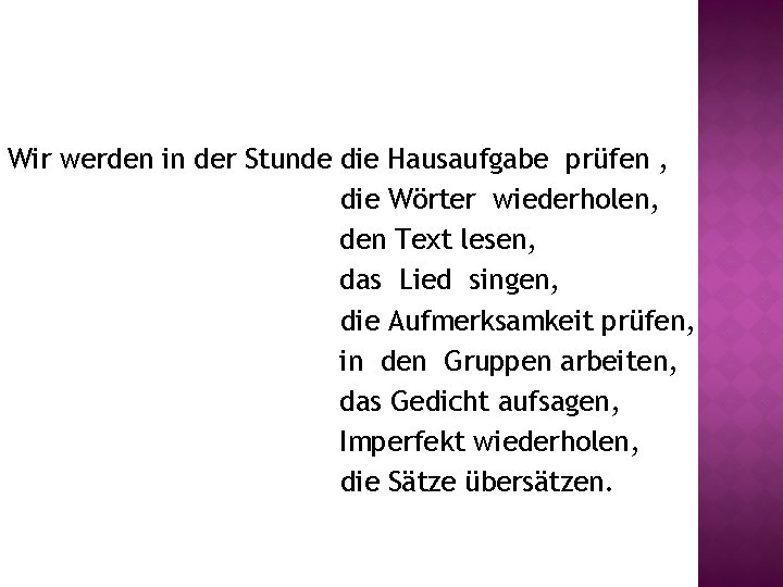 Wir werden in der Stunde die Hausaufgabe prüfen , die Wörter wiederholen, den Text