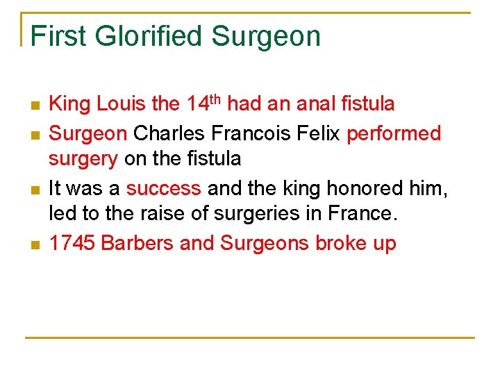 First Glorified Surgeon n n King Louis the 14 th had an anal fistula