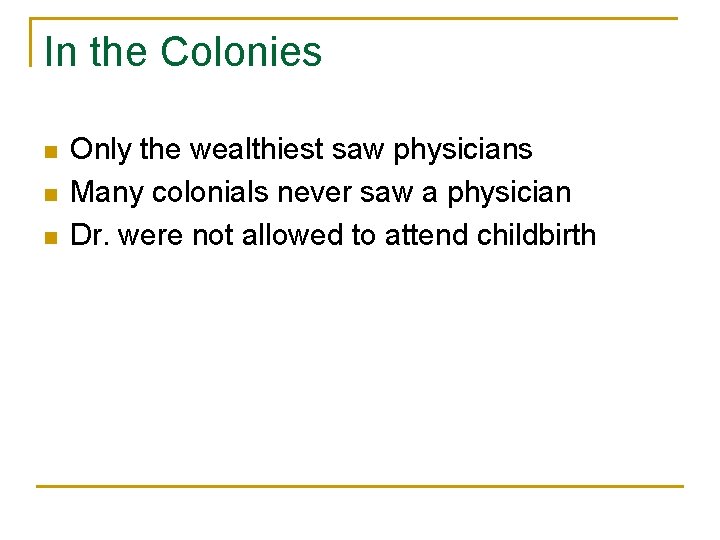 In the Colonies n n n Only the wealthiest saw physicians Many colonials never