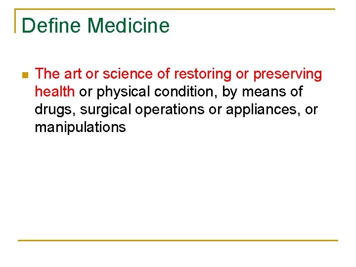 Define Medicine n The art or science of restoring or preserving health or physical