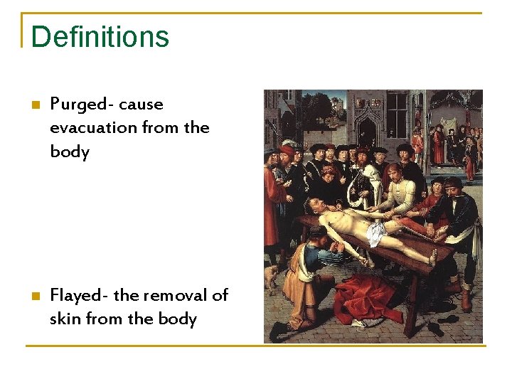 Definitions n Purged- cause evacuation from the body n Flayed- the removal of skin