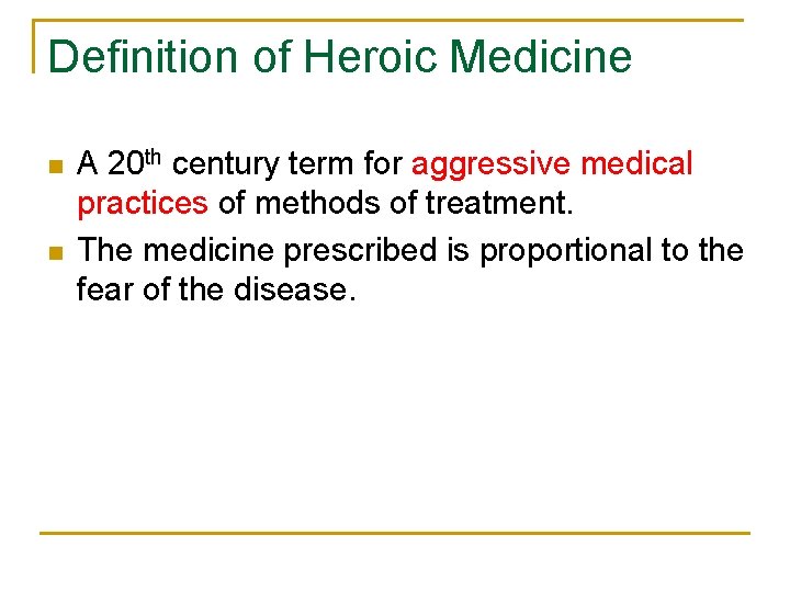 Definition of Heroic Medicine n n A 20 th century term for aggressive medical