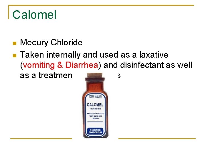 Calomel n n Mecury Chloride Taken internally and used as a laxative (vomiting &