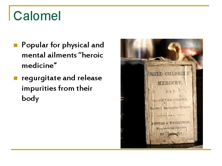 Calomel n n Popular for physical and mental ailments “heroic medicine” regurgitate and release