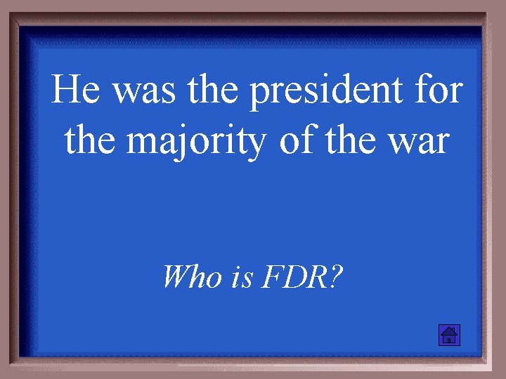 He was the president for the majority of the war Who is FDR? 