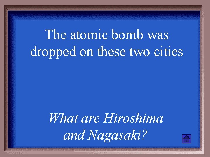 The atomic bomb was dropped on these two cities What are Hiroshima and Nagasaki?