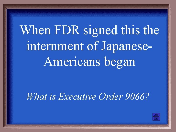 When FDR signed this the internment of Japanese. Americans began What is Executive Order