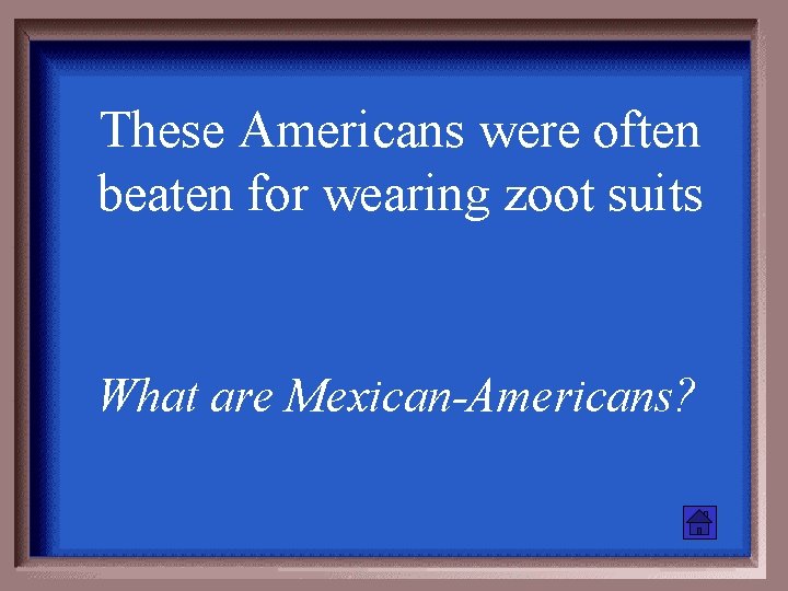 These Americans were often beaten for wearing zoot suits What are Mexican-Americans? 