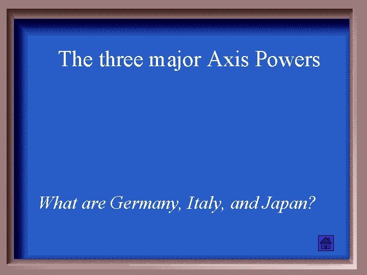The three major Axis Powers What are Germany, Italy, and Japan? 