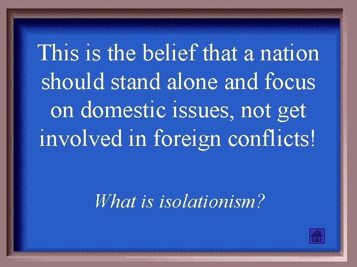 This is the belief that a nation should stand alone and focus on domestic