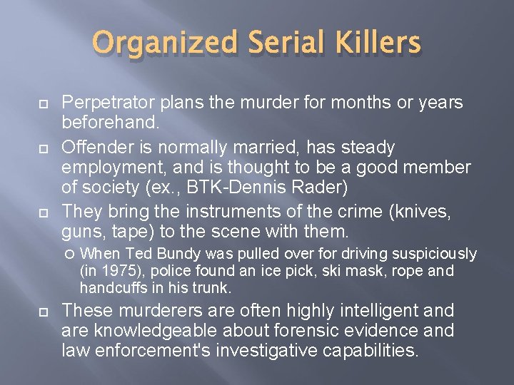 Organized Serial Killers Perpetrator plans the murder for months or years beforehand. Offender is